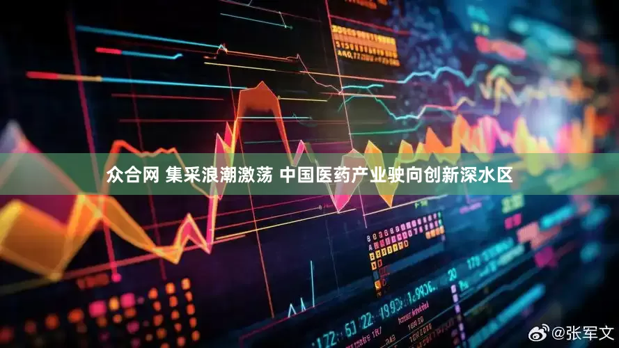 众合网 集采浪潮激荡 中国医药产业驶向创新深水区